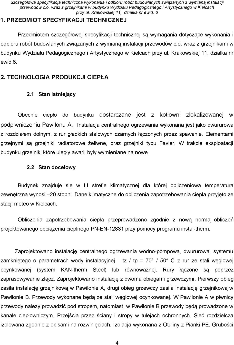 Instalacja centralnego ogrzewania wykonana jest jako dwururowa z rozdziałem dolnym, z rur gładkich stalowych czarnych łączonych przez spawanie.