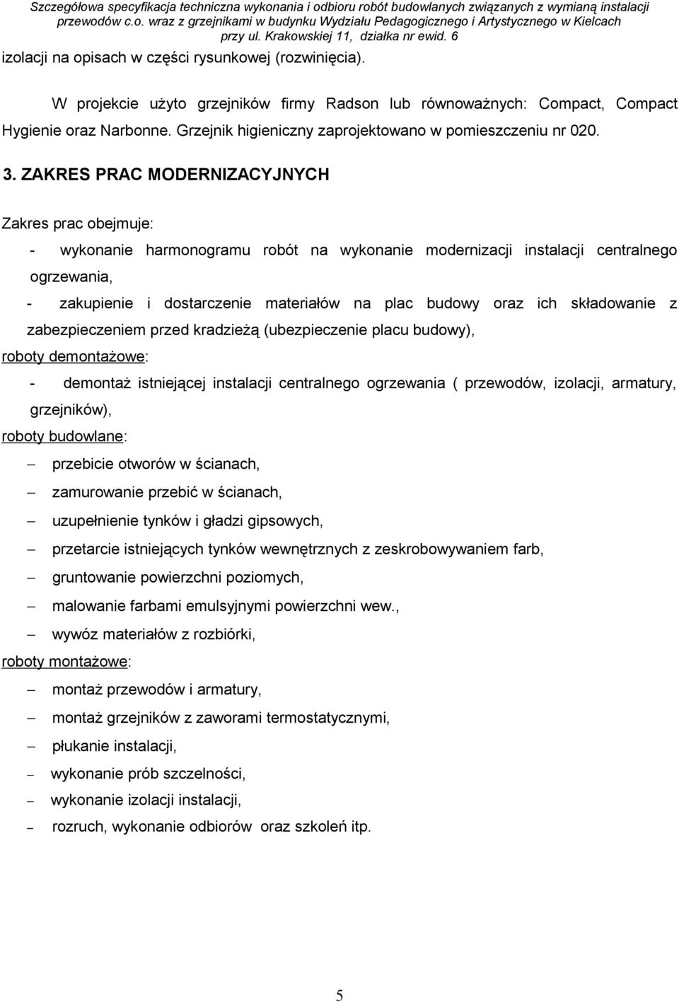 ZAKRES PRAC MODERNIZACYJNYCH Zakres prac obejmuje: - wykonanie harmonogramu robót na wykonanie modernizacji instalacji centralnego ogrzewania, - zakupienie i dostarczenie materiałów na plac budowy