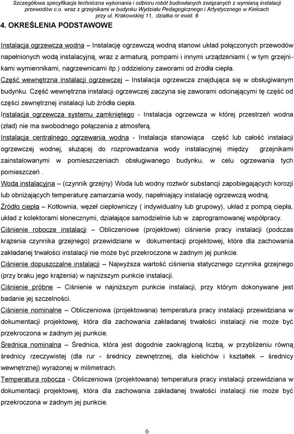Część wewnętrzna instalacji ogrzewczej zaczyna się zaworami odcinającymi tę część od części zewnętrznej instalacji lub źródła ciepła.