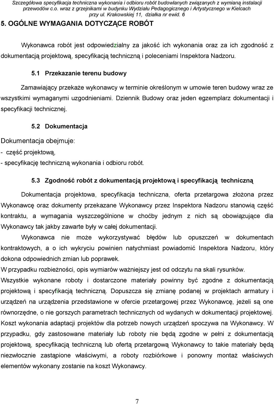 Dziennik Budowy oraz jeden egzemplarz dokumentacji i specyfikacji technicznej. 5.