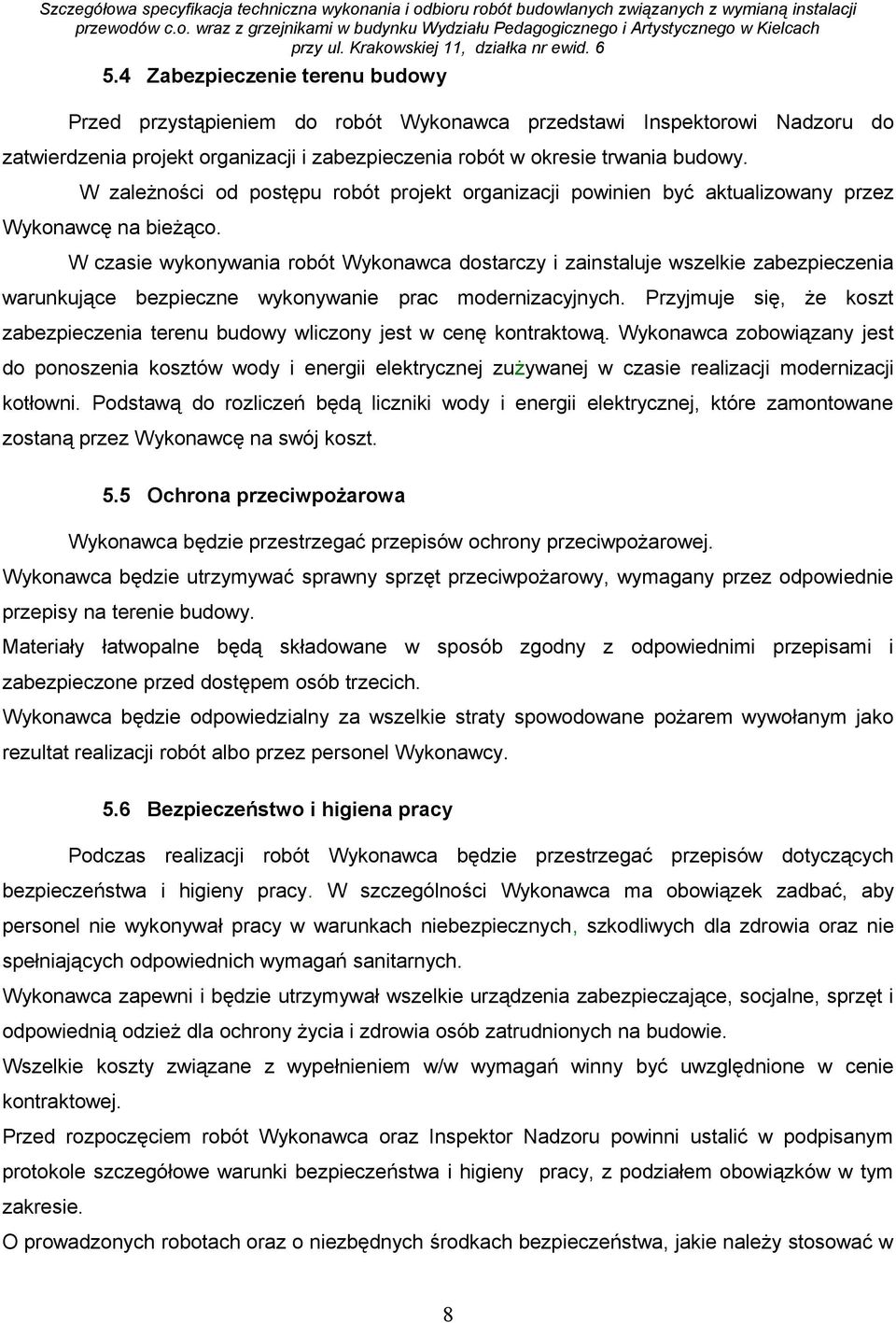 W czasie wykonywania robót Wykonawca dostarczy i zainstaluje wszelkie zabezpieczenia warunkujące bezpieczne wykonywanie prac modernizacyjnych.