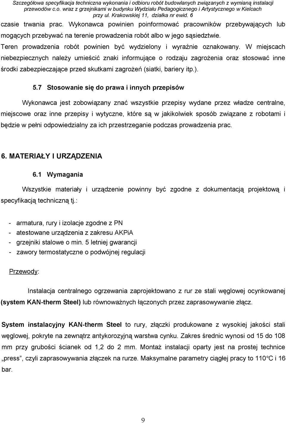 W miejscach niebezpiecznych należy umieścić znaki informujące o rodzaju zagrożenia oraz stosować inne środki zabezpieczające przed skutkami zagrożeń (siatki, bariery itp.). 5.