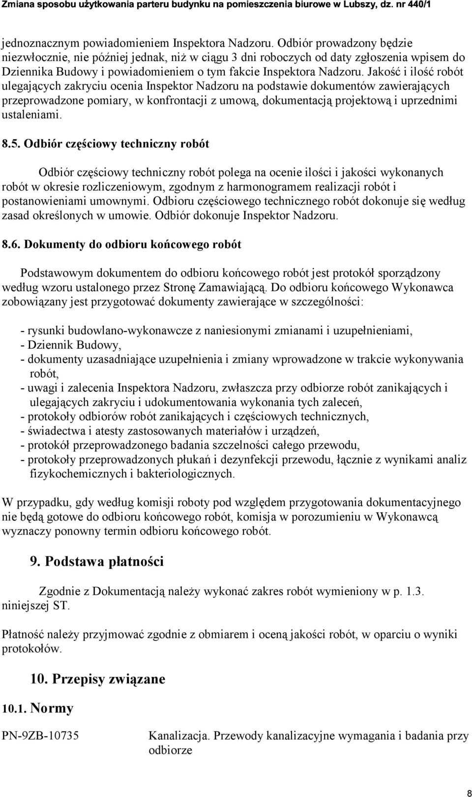 Jakość i ilość robót ulegających zakryciu ocenia Inspektor Nadzoru na podstawie dokumentów zawierających przeprowadzone pomiary, w konfrontacji z umową, dokumentacją projektową i uprzednimi