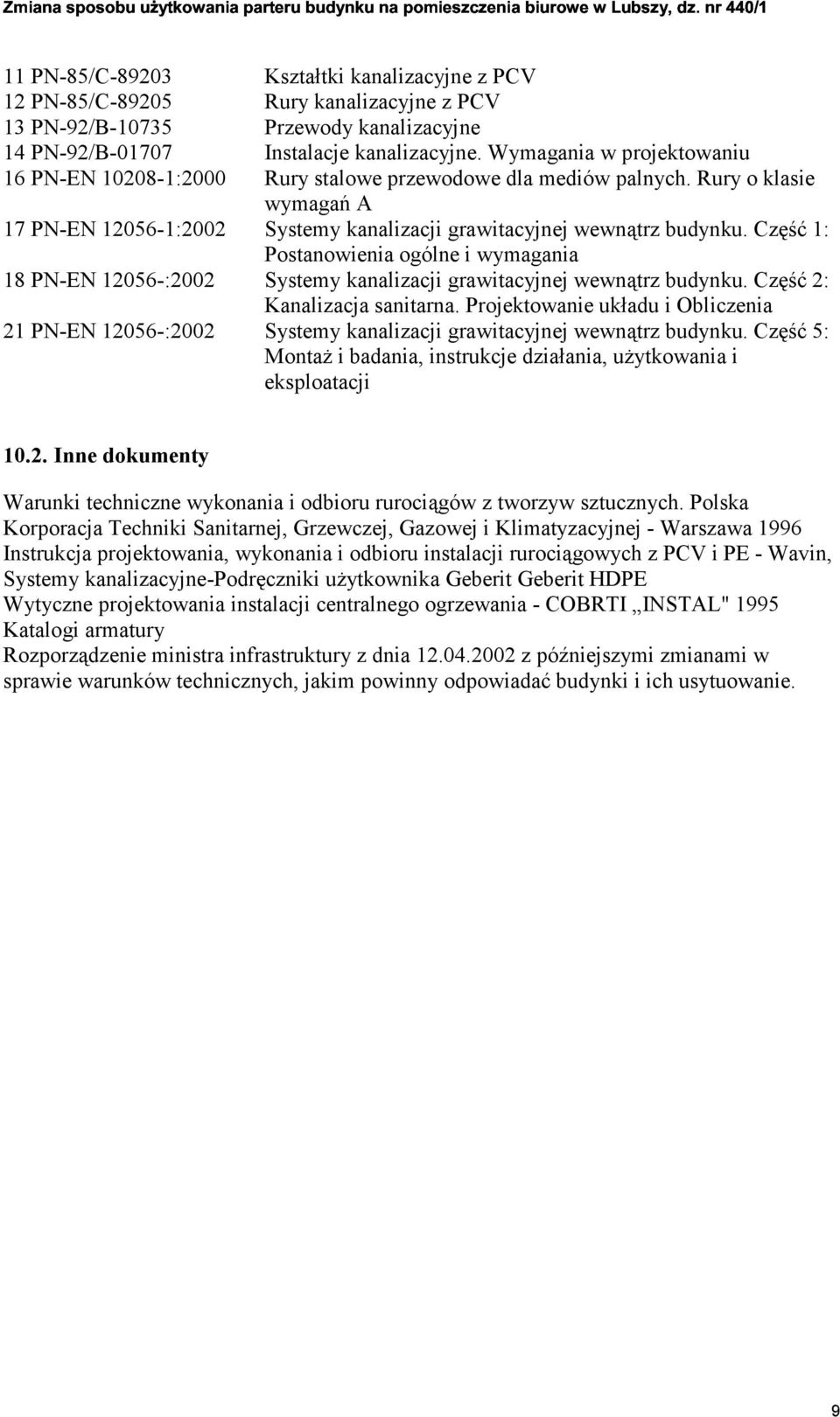 Część 1: Postanowienia ogólne i wymagania 18 PN-EN 12056-:2002 Systemy kanalizacji grawitacyjnej wewnątrz budynku. Część 2: Kanalizacja sanitarna.