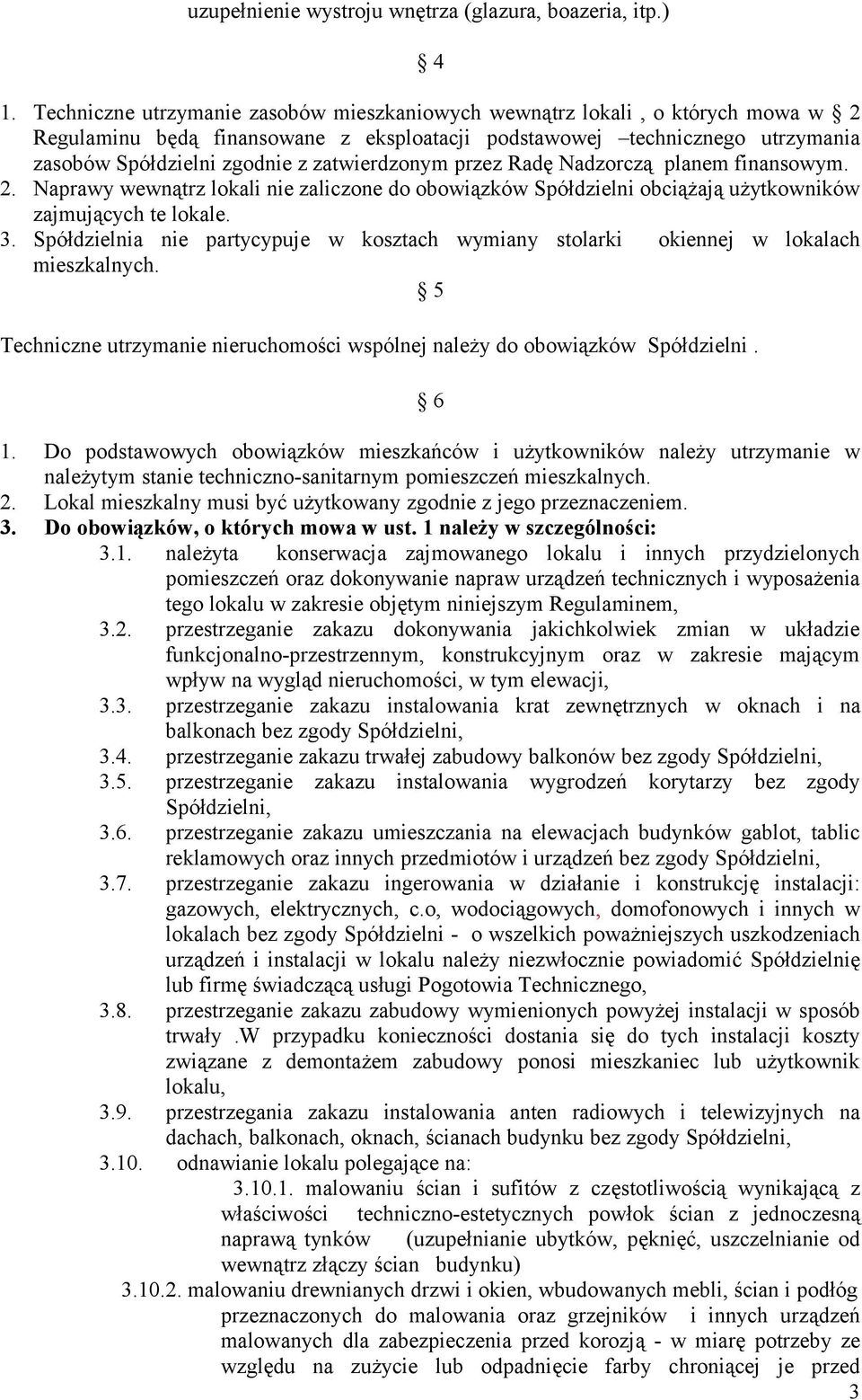 zatwierdzonym przez Radę Nadzorczą planem finansowym. 2. Naprawy wewnątrz lokali nie zaliczone do obowiązków Spółdzielni obciążają użytkowników zajmujących te lokale. 3.