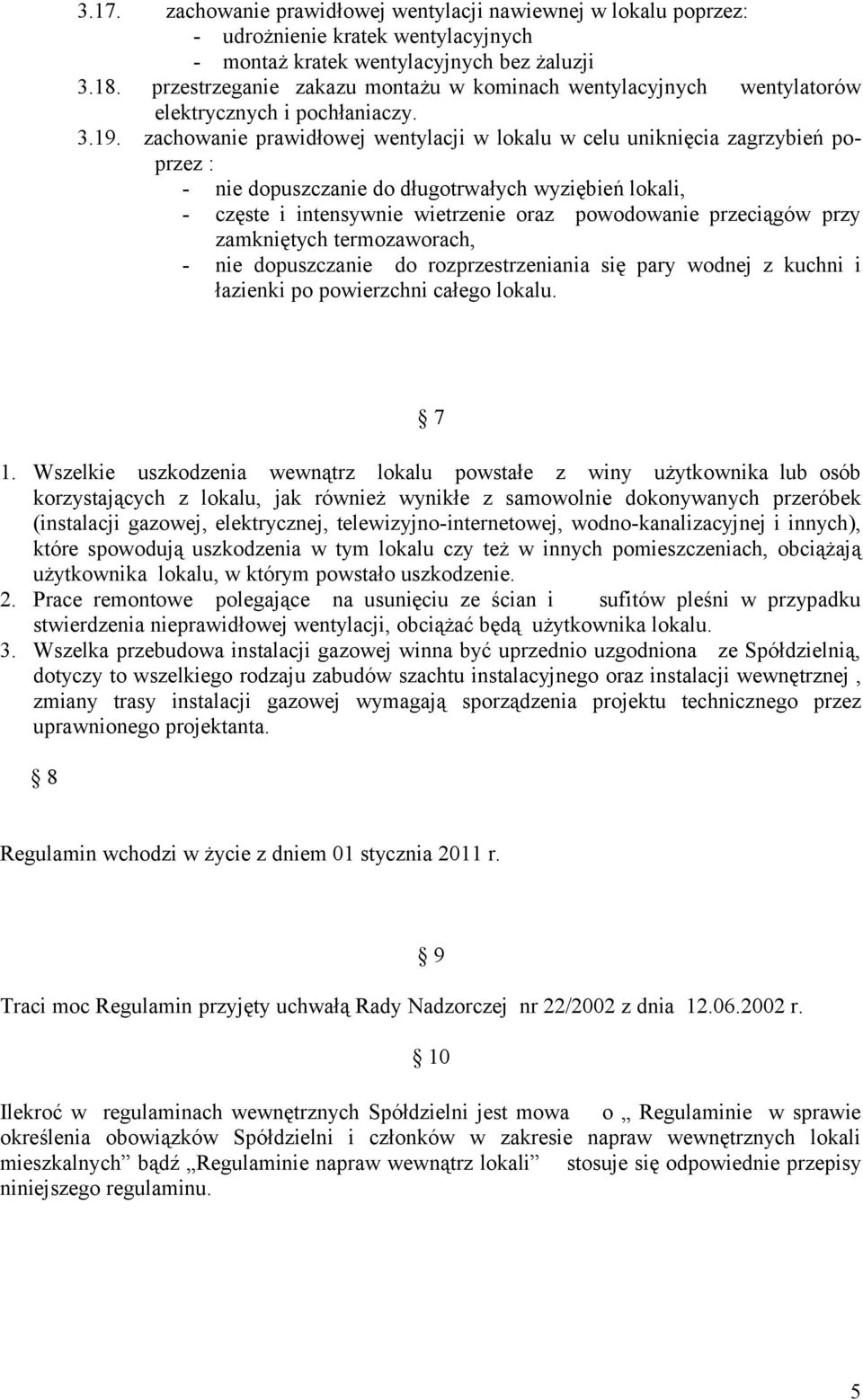 zachowanie prawidłowej wentylacji w lokalu w celu uniknięcia zagrzybień poprzez : - nie dopuszczanie do długotrwałych wyziębień lokali, - częste i intensywnie wietrzenie oraz powodowanie przeciągów