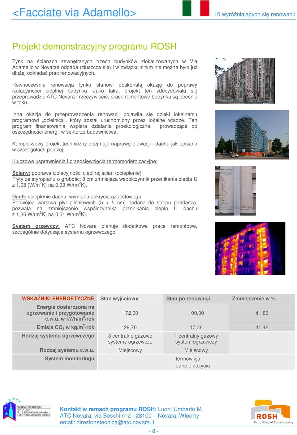 Jako taka, projekt ten zdecydowała się przeprowadzić ATC Novara i rzeczywiście, prace remontowe budynku są obecnie w toku.