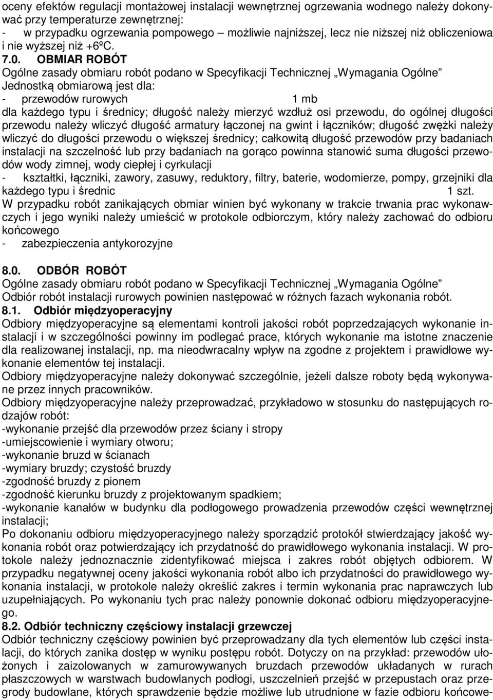 OBMIAR ROBÓT Ogólne zasady obmiaru robót podano w Specyfikacji Technicznej Wymagania Ogólne Jednostką obmiarową jest dla: - przewodów rurowych 1 mb dla każdego typu i średnicy; długość należy mierzyć