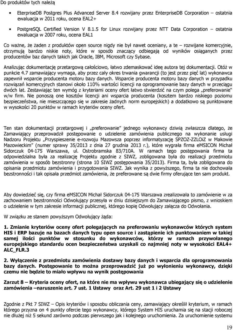 5 for Linux rozwijany przez NTT Data Corporation ostatnia ewaluacja w 2007 roku, ocena EAL1 Co ważne, że żaden z produktów open source nigdy nie był nawet oceniany, a te rozwijane komercyjnie,