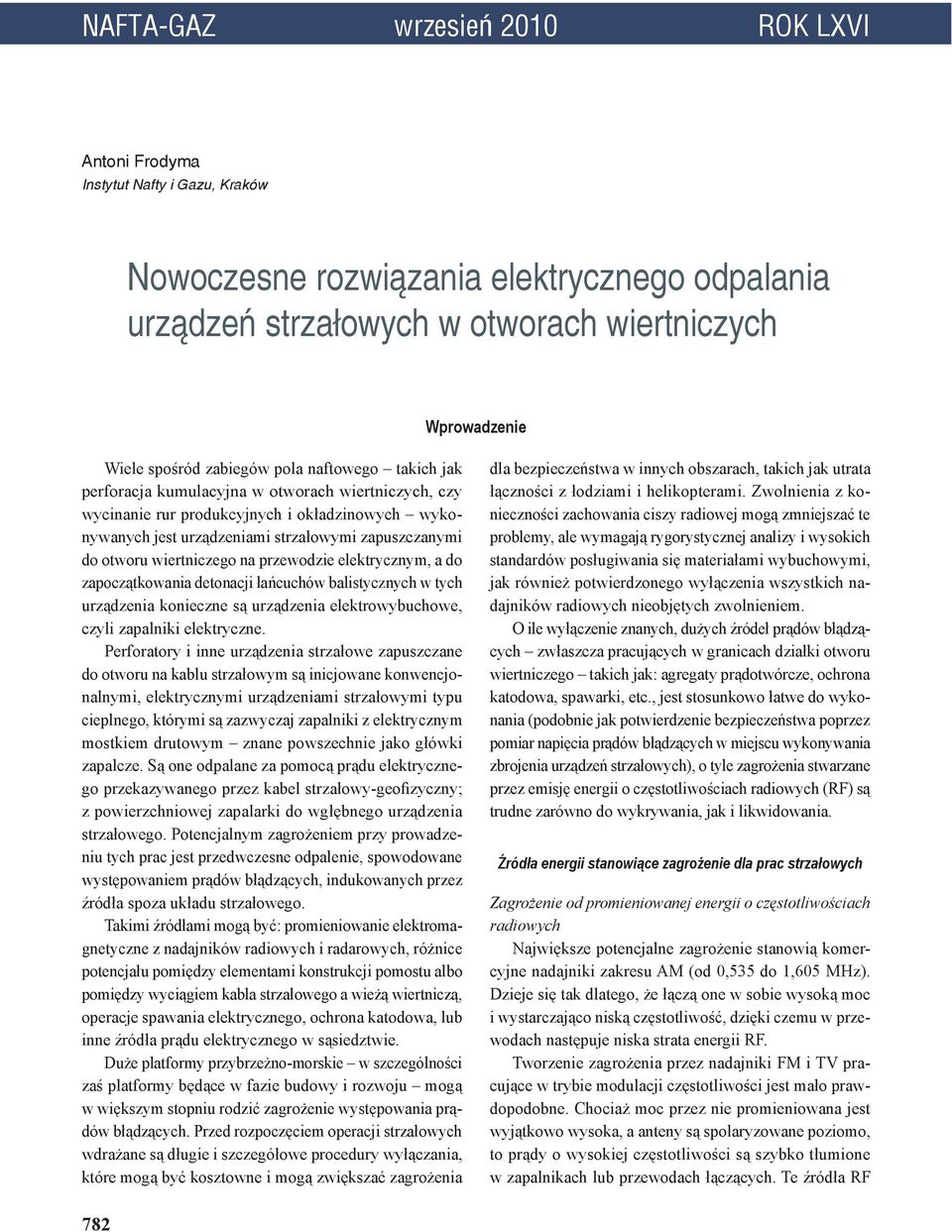 wiertniczego na przewodzie elektrycznym, a do zapoczątkowania detonacji łańcuchów balistycznych w tych urządzenia konieczne są urządzenia elektrowybuchowe, czyli zapalniki elektryczne.