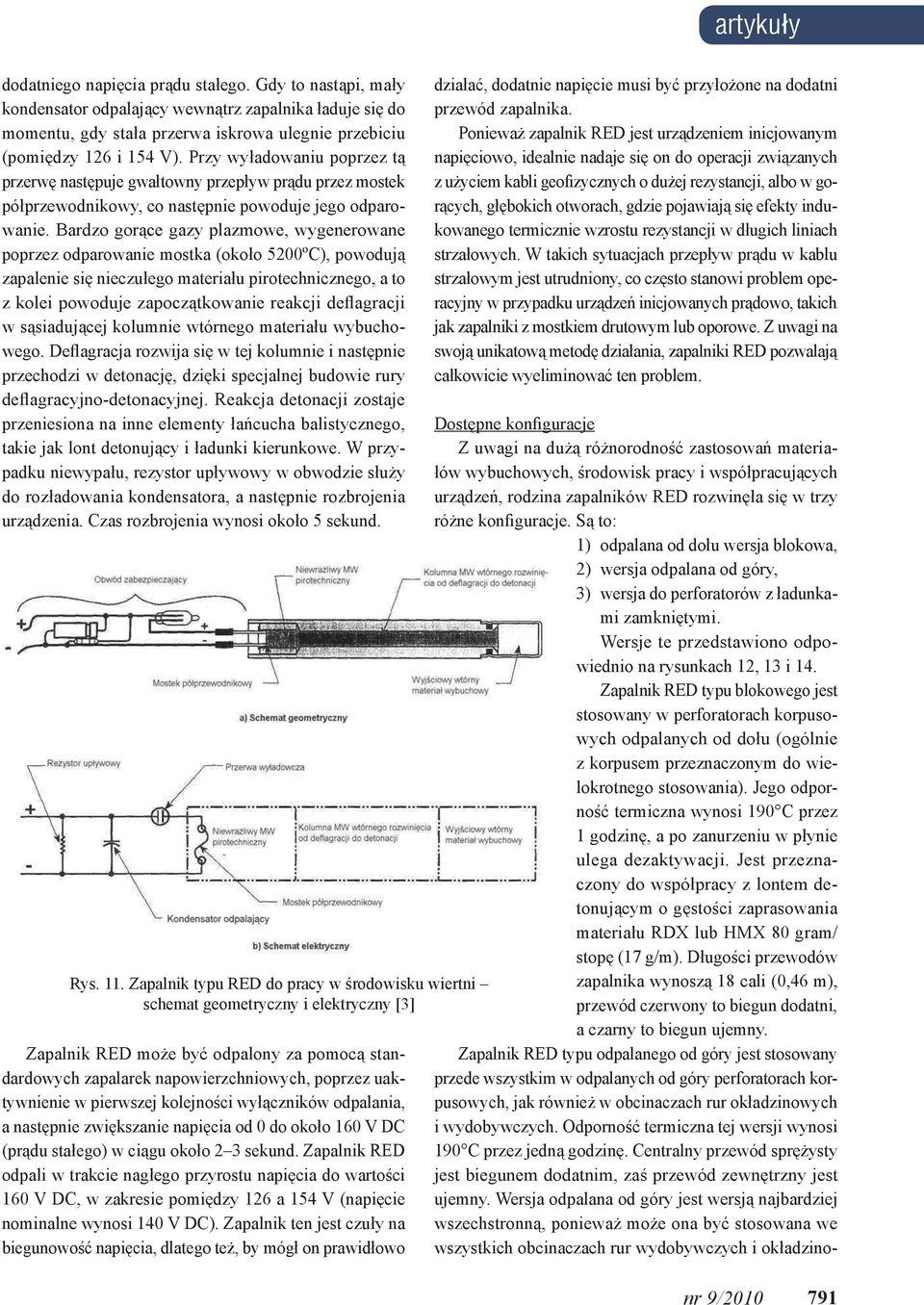 Bardzo gorące gazy plazmowe, wygenerowane poprzez odparowanie mostka (około 5200ºC), powodują zapalenie się nieczułego materiału pirotechnicznego, a to z kolei powoduje zapoczątkowanie reakcji