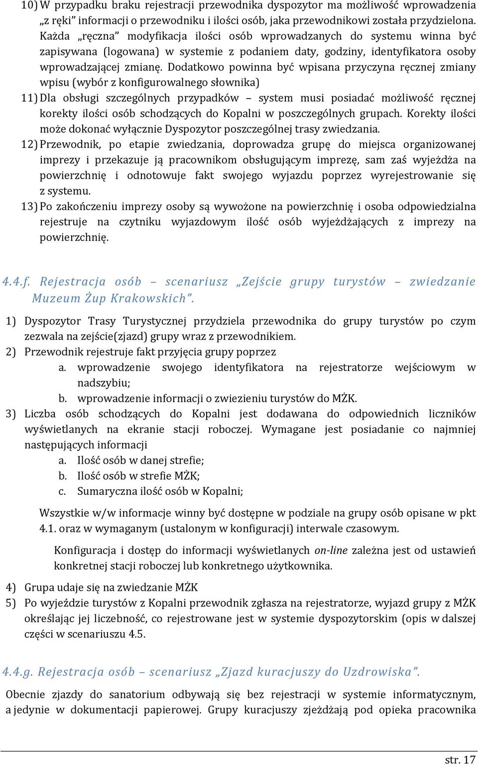 Dodatkowo powinna być wpisana przyczyna ręcznej zmiany wpisu (wybór z konfigurowalnego słownika) 11) Dla obsługi szczególnych przypadków system musi posiadać możliwość ręcznej korekty ilości osób