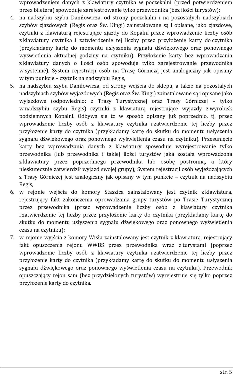 Kingi) zainstalowane są i opisane, jako zjazdowe, czytniki z klawiaturą rejestrujące zjazdy do Kopalni przez wprowadzenie liczby osób z klawiatury czytnika i zatwierdzenie tej liczby przez