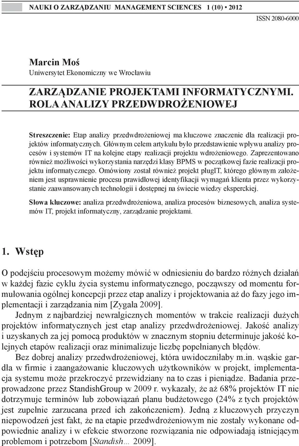Głównym celem artykułu było przedstawienie wpływu analizy procesów i systemów IT na kolejne etapy realizacji projektu wdrożeniowego.