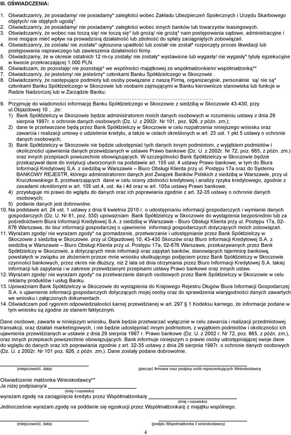 Oświadczam/y, że wobec nas toczą się/ nie toczą się* lub grożą/ nie grożą* nam postępowania sądowe, administracyjne i inne mogące mieć wpływ na prowadzoną działalność lub zdolność do spłaty