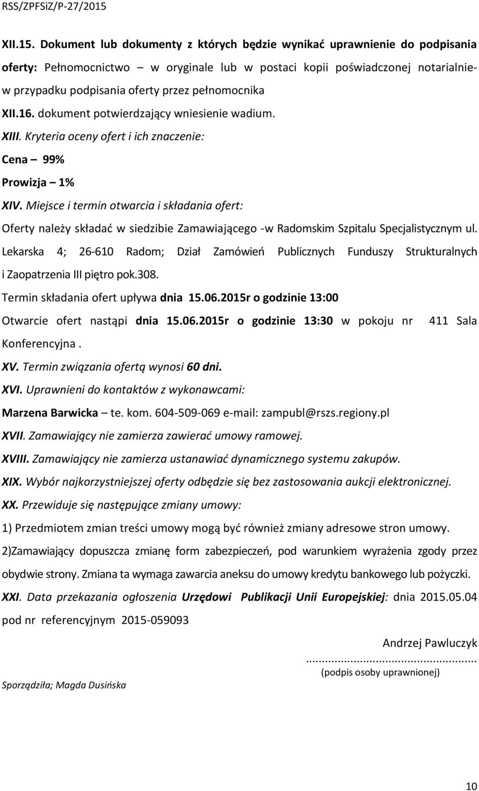 pełnomocnika XII.16. dokument potwierdzający wniesienie wadium. XIII. Kryteria oceny ofert i ich znaczenie: Cena 99% Prowizja 1% XIV.