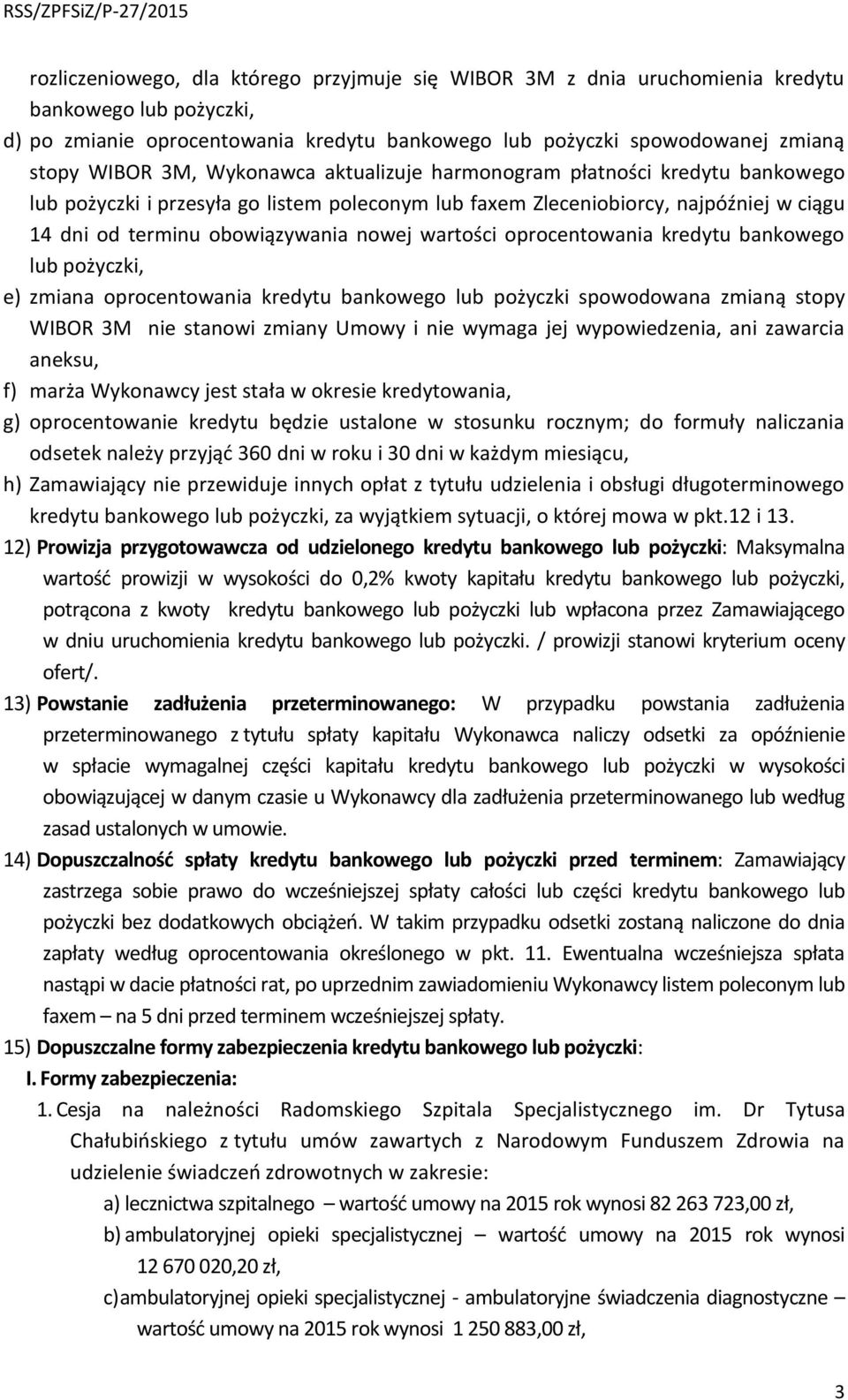 oprocentowania kredytu bankowego lub pożyczki, e) zmiana oprocentowania kredytu bankowego lub pożyczki spowodowana zmianą stopy WIBOR 3M nie stanowi zmiany Umowy i nie wymaga jej wypowiedzenia, ani