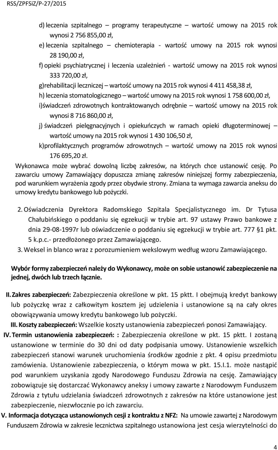 wartość umowy na 2015 rok wynosi 1 758 600,00 zł, i) świadczeń zdrowotnych kontraktowanych odrębnie wartość umowy na 2015 rok wynosi 8 716 860,00 zł, j) świadczeń pielęgnacyjnych i opiekuńczych w