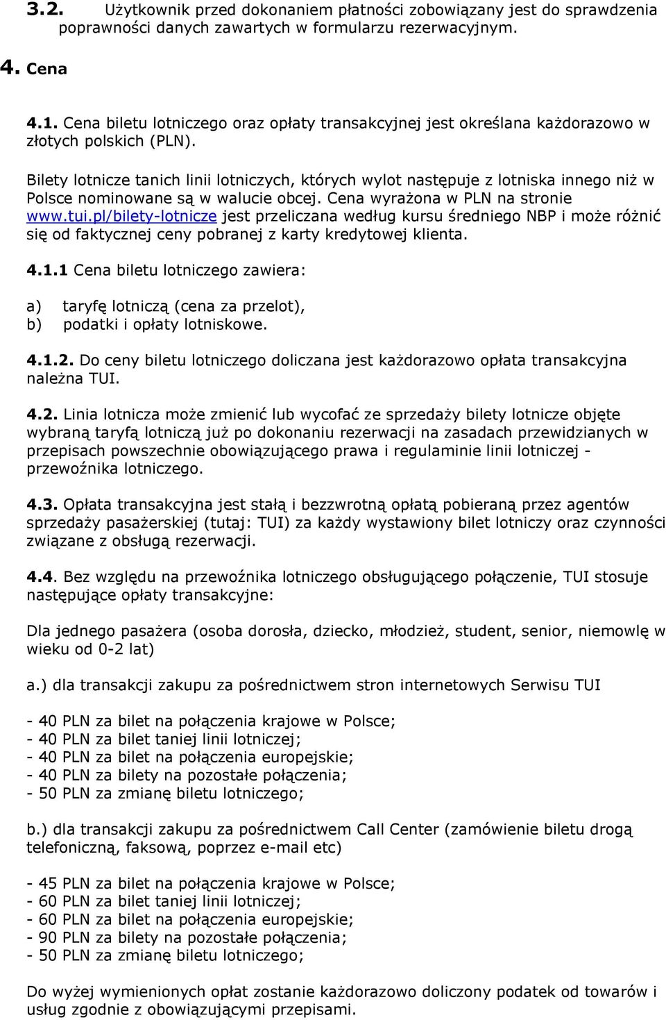 Bilety lotnicze tanich linii lotniczych, których wylot następuje z lotniska innego niż w Polsce nominowane są w walucie obcej. Cena wyrażona w PLN na stronie www.tui.
