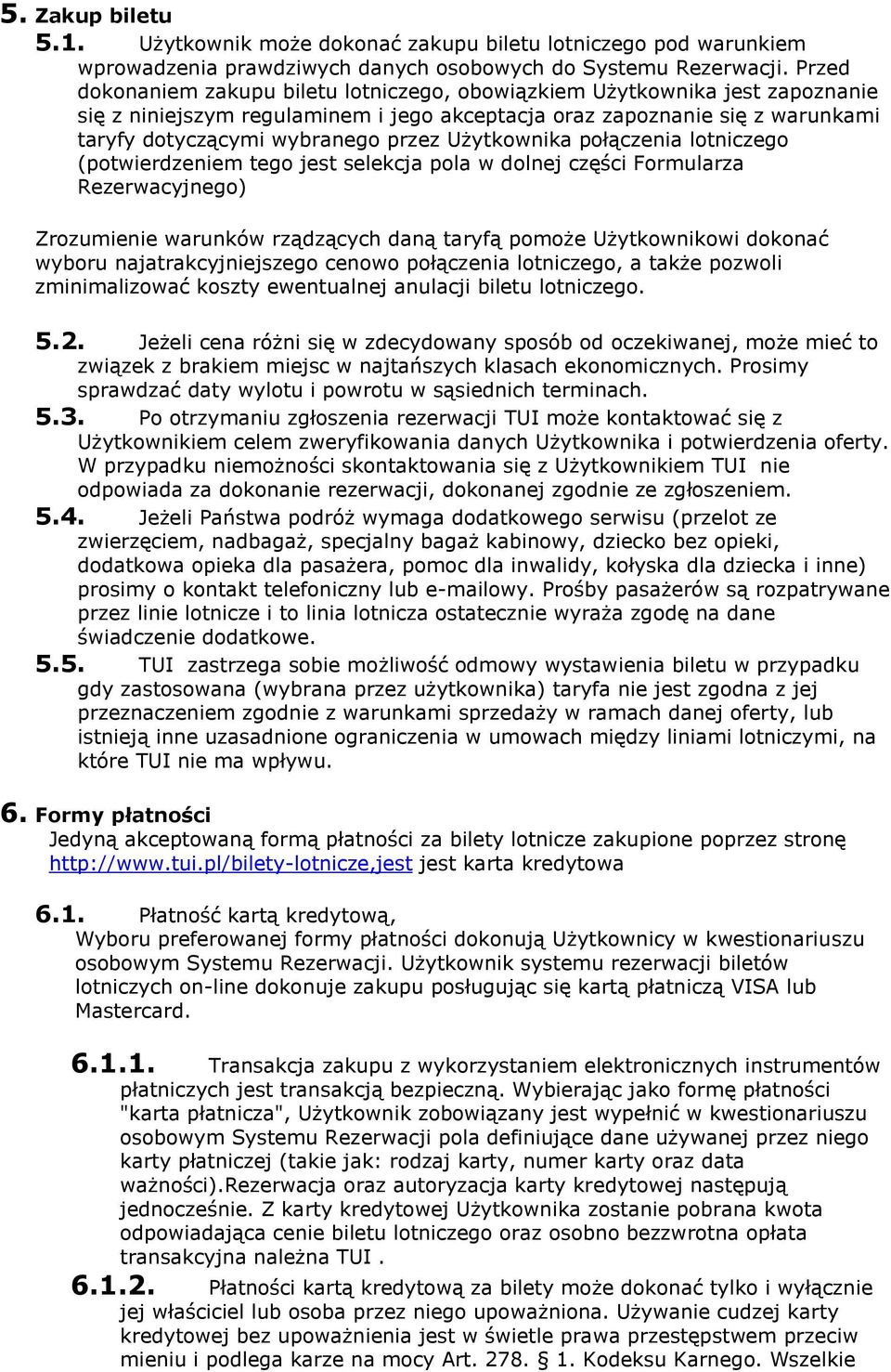 Użytkownika połączenia lotniczego (potwierdzeniem tego jest selekcja pola w dolnej części Formularza Rezerwacyjnego) Zrozumienie warunków rządzących daną taryfą pomoże Użytkownikowi dokonać wyboru