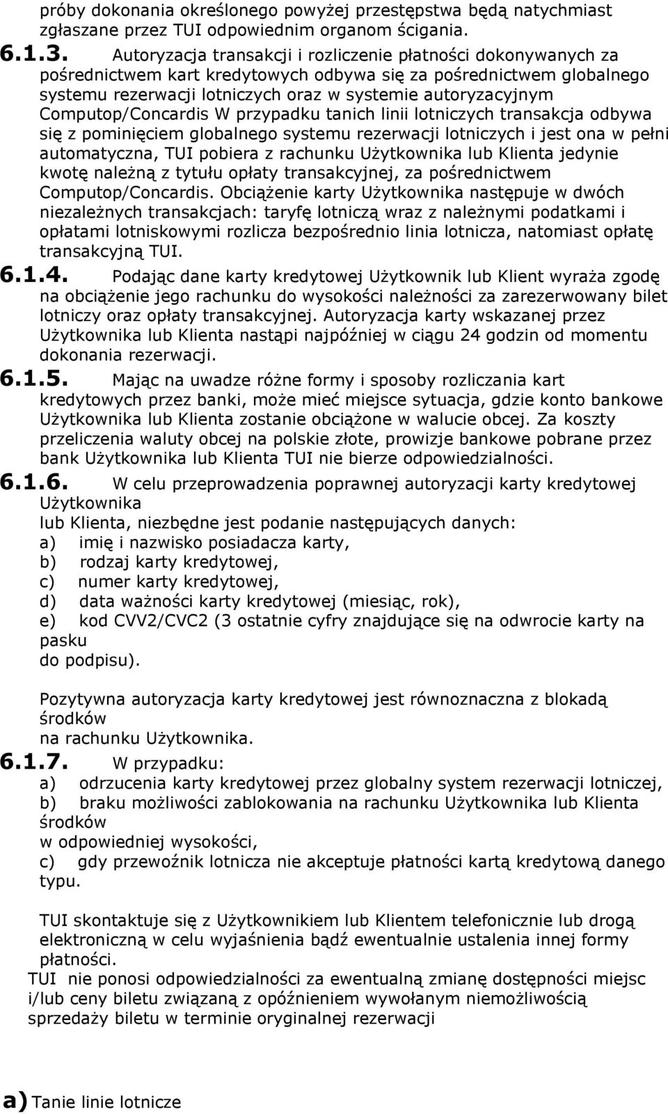 Computop/Concardis W przypadku tanich linii lotniczych transakcja odbywa się z pominięciem globalnego systemu rezerwacji lotniczych i jest ona w pełni automatyczna, TUI pobiera z rachunku Użytkownika