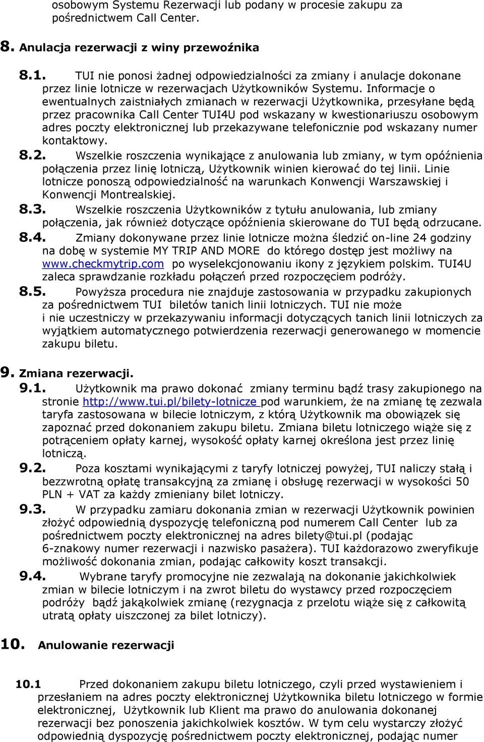 Informacje o ewentualnych zaistniałych zmianach w rezerwacji Użytkownika, przesyłane będą przez pracownika Call Center TUI4U pod wskazany w kwestionariuszu osobowym adres poczty elektronicznej lub