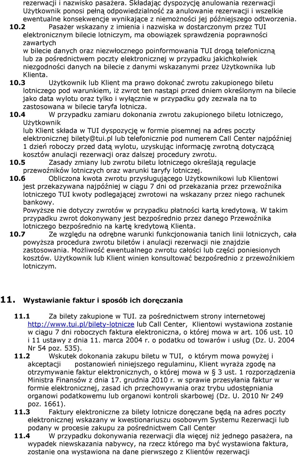 10.2 Pasażer wskazany z imienia i nazwiska w dostarczonym przez TUI elektronicznym bilecie lotniczym, ma obowiązek sprawdzenia poprawności zawartych w bilecie danych oraz niezwłocznego poinformowania