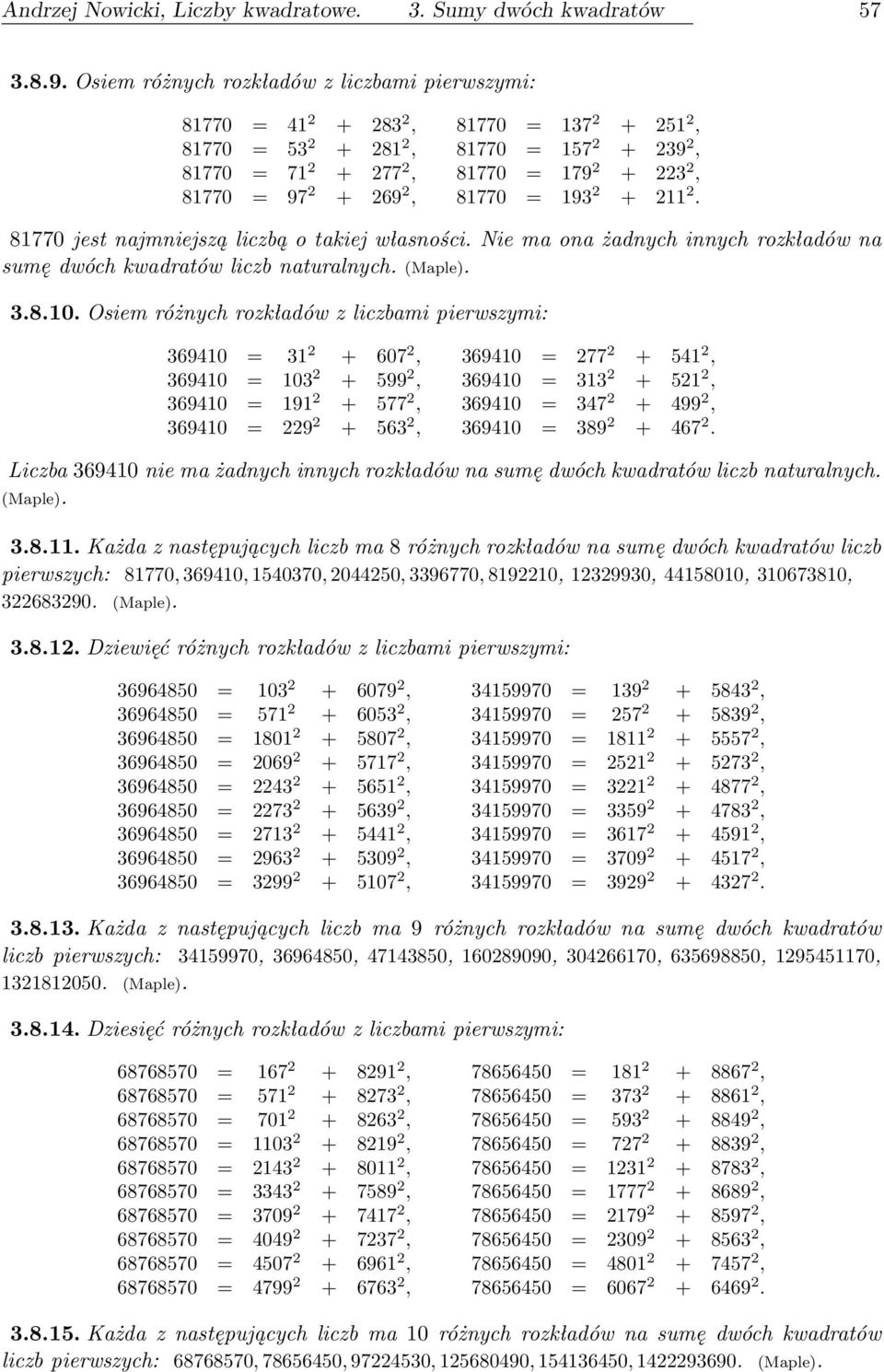 223 2, 81770 = 193 2 + 211 2. 81770 jest najmniejszą liczbą o takiej własności. Nie ma ona żadnych innych rozkładów na sumę dwóch kwadratów liczb naturalnych. (Maple). 3.8.10.
