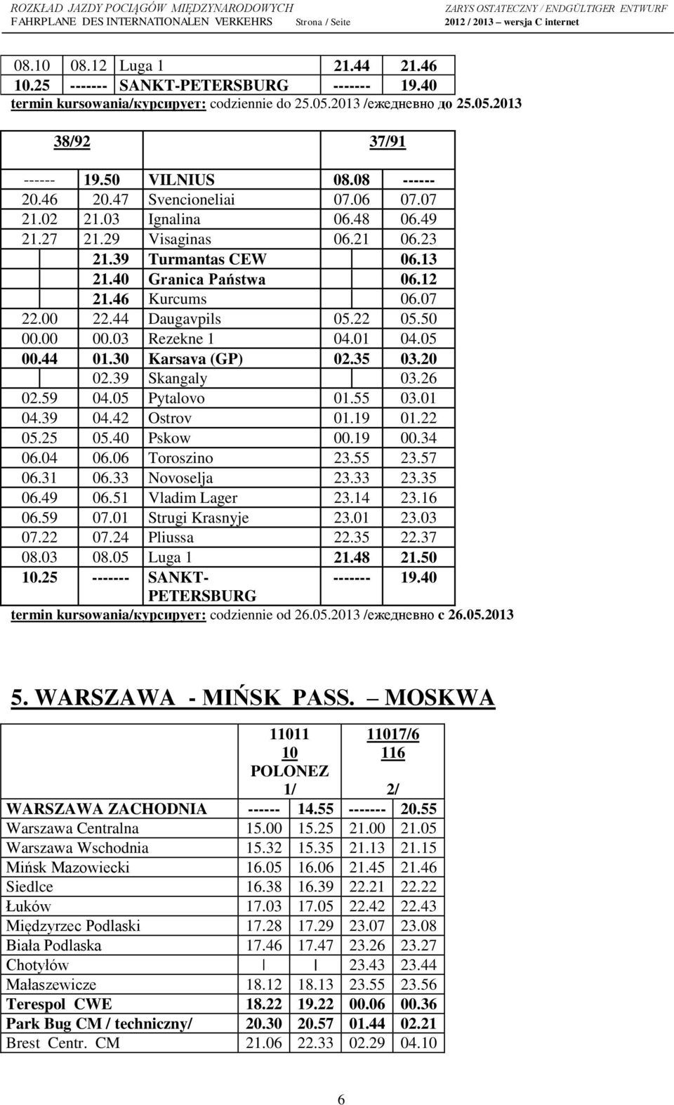 44 Daugavpils 05.22 05.50 00.00 00.03 Rezekne 1 04.01 04.05 00.44 01.30 Karsava (GP) 02.35 03.20 02.39 Skangaly 03.26 02.59 04.05 Pytalovo 01.55 03.01 04.39 04.42 Ostrov 01.19 01.22 05.25 05.