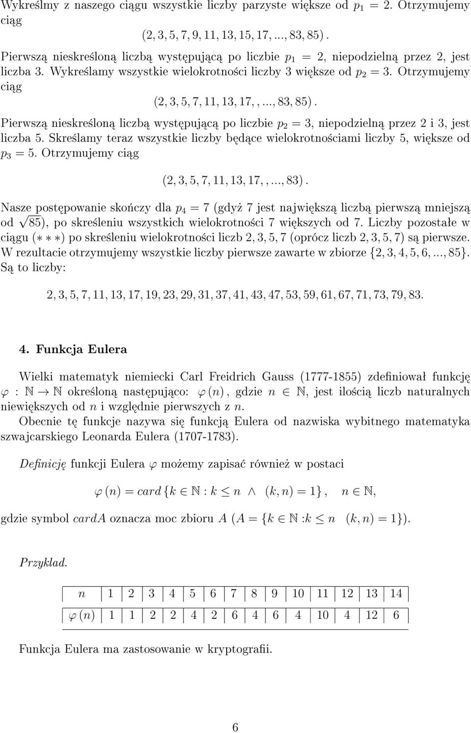 Otrzymujemy ci g (2, 3, 5, 7, 11, 13, 17,,..., 83, 85). Pierwsz nieskre±lon liczb wyst puj c po liczbie p 2 = 3, niepodzieln przez 2 i 3, jest liczba 5.