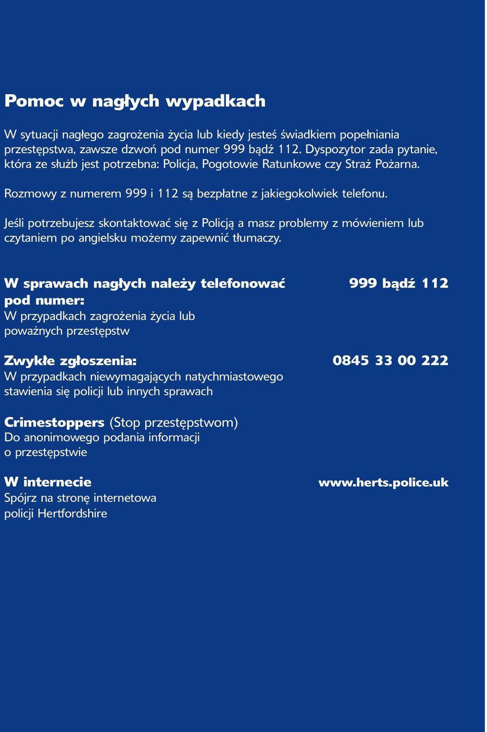 Jeśli potrzebujesz skontaktować się z Policją a masz problemy z mówieniem lub czytaniem po angielsku możemy zapewnić tłumaczy.