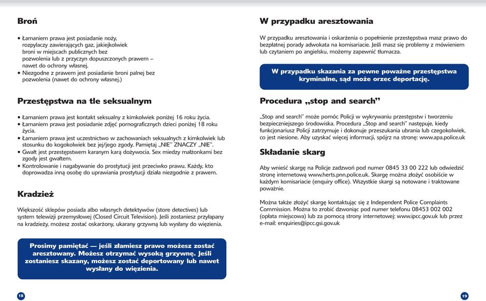 ) W przypadku aresztowania W przypadku aresztowania i oskarżenia o popełnienie przestępstwa masz prawo do bezpłatnej porady adwokata na komisariacie.
