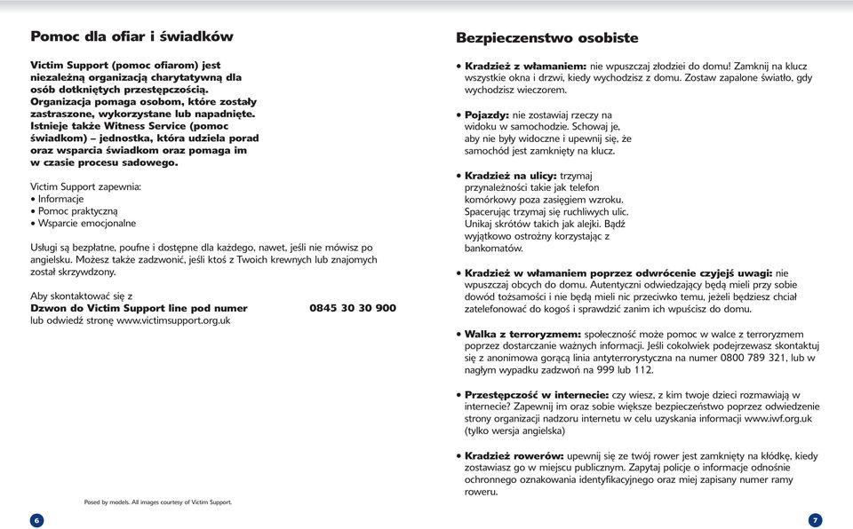 Istnieje także Witness Service (pomoc świadkom) jednostka, która udziela porad oraz wsparcia świadkom oraz pomaga im w czasie procesu sadowego.