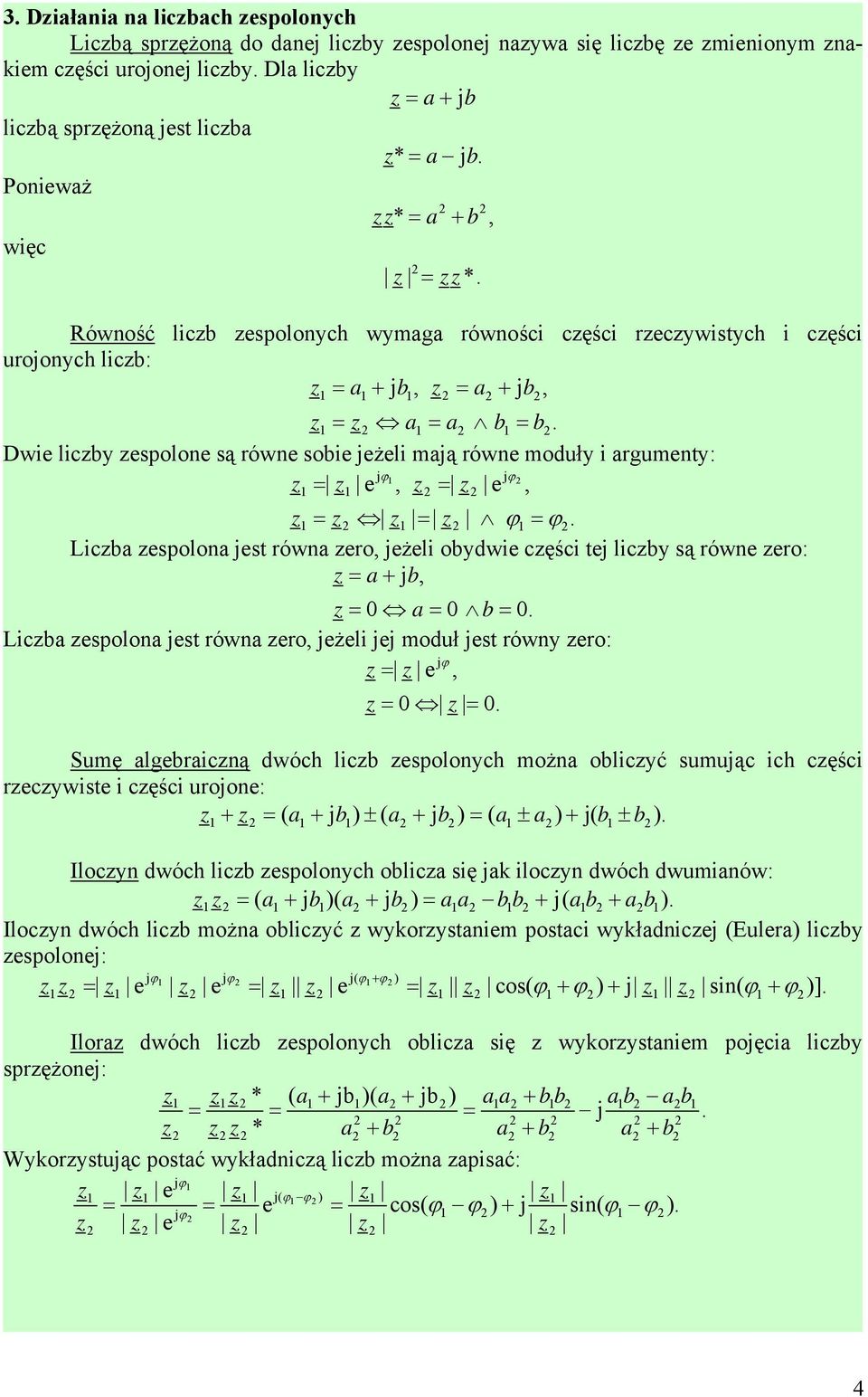 Dwie licby espoloe są rówe sobie eżeli maą rówe moduły i argumety: ϕ1 ϕ 1 = 1 e, = e, 1 = 1 = ϕ1 = ϕ. Licba espoloa est rówa ero, eżeli obydwie cęści te licby są rówe ero: = a+ b, = a= b=.