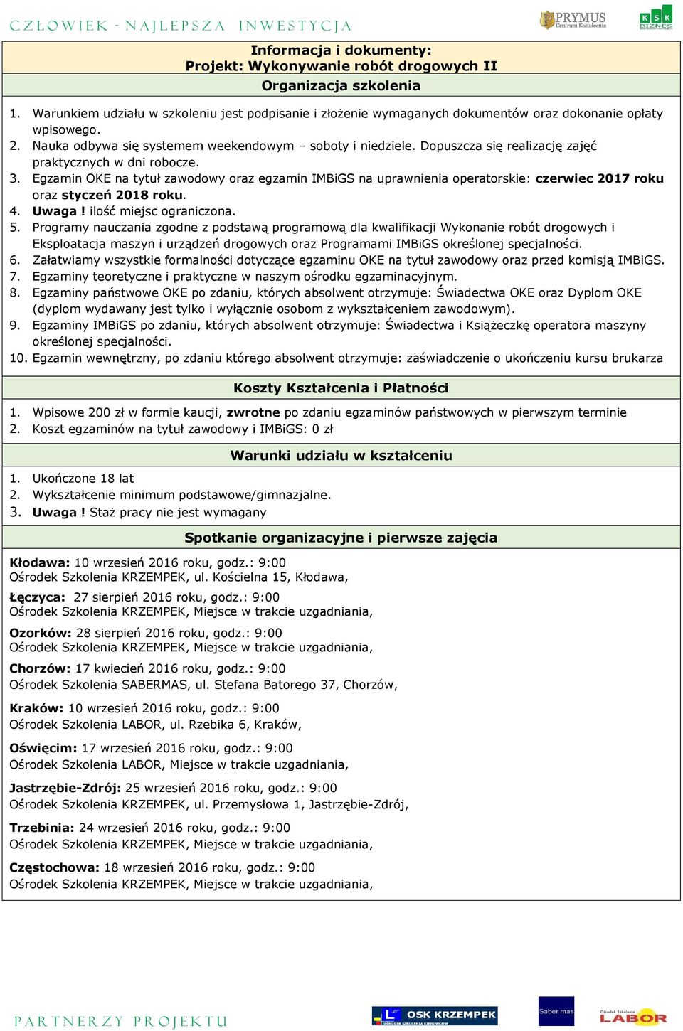 Egzamin OKE na tytuł zawodowy oraz egzamin IMBiGS na uprawnienia operatorskie: czerwiec 2017 roku oraz styczeń 2018 roku. 4. Uwaga! ilość miejsc ograniczona. 5.