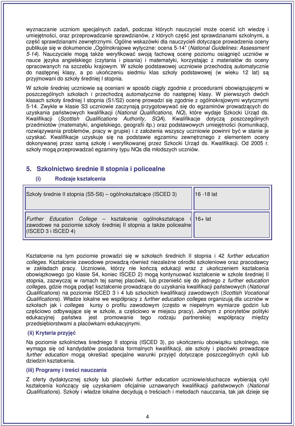 Nauczyciele mogą także weryfikować swoją fachową ocenę poziomu osiągnięć uczniów w nauce języka angielskiego (czytania i pisania) i matematyki, korzystając z materiałów do oceny opracowanych na