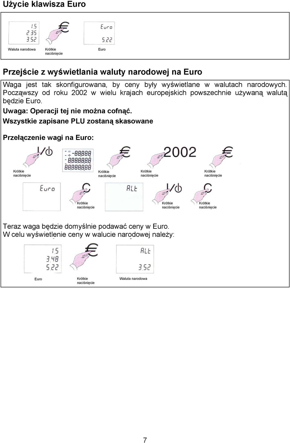 Począwszy od roku 2002 w wielu krajach europejskich powszechnie używaną walutą będzie Euro.