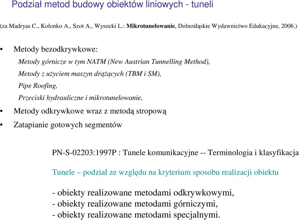 mikrotunelowanie, Metody odkrywkowe wraz z metodą stropową Zatapianie gotowych segmentów PN-S-02203:1997P : Tunele komunikacyjne -- Terminologia i klasyfikacja Tunele