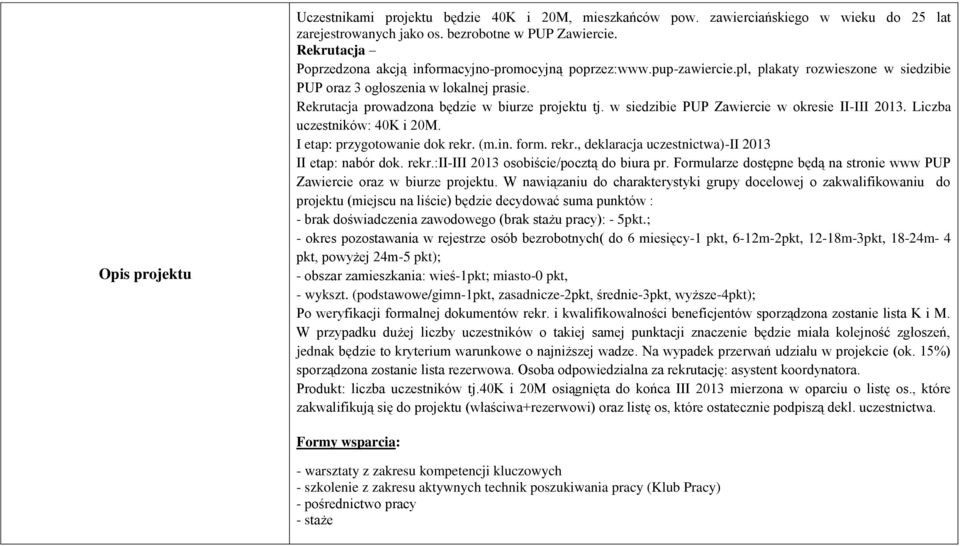 Rekrutacja prowadzona będzie w biurze projektu tj. w siedzibie PUP Zawiercie w okresie II-III 2013. Liczba uczestników: 40K i 20M. I etap: przygotowanie dok rekr.