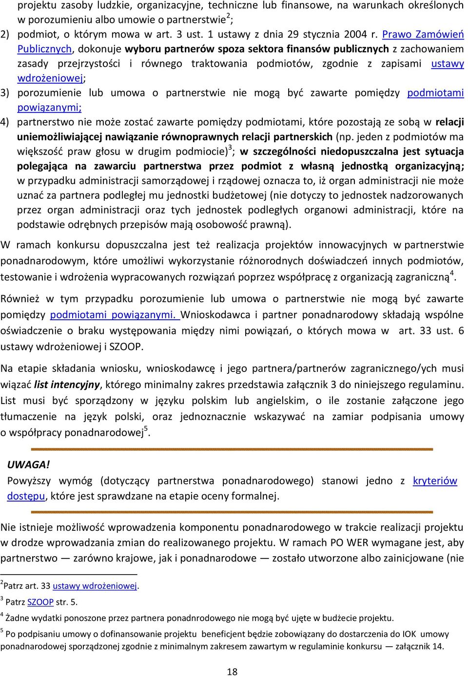 Prawo Zamówień Publicznych, dokonuje wyboru partnerów spoza sektora finansów publicznych z zachowaniem zasady przejrzystości i równego traktowania podmiotów, zgodnie z zapisami ustawy wdrożeniowej;