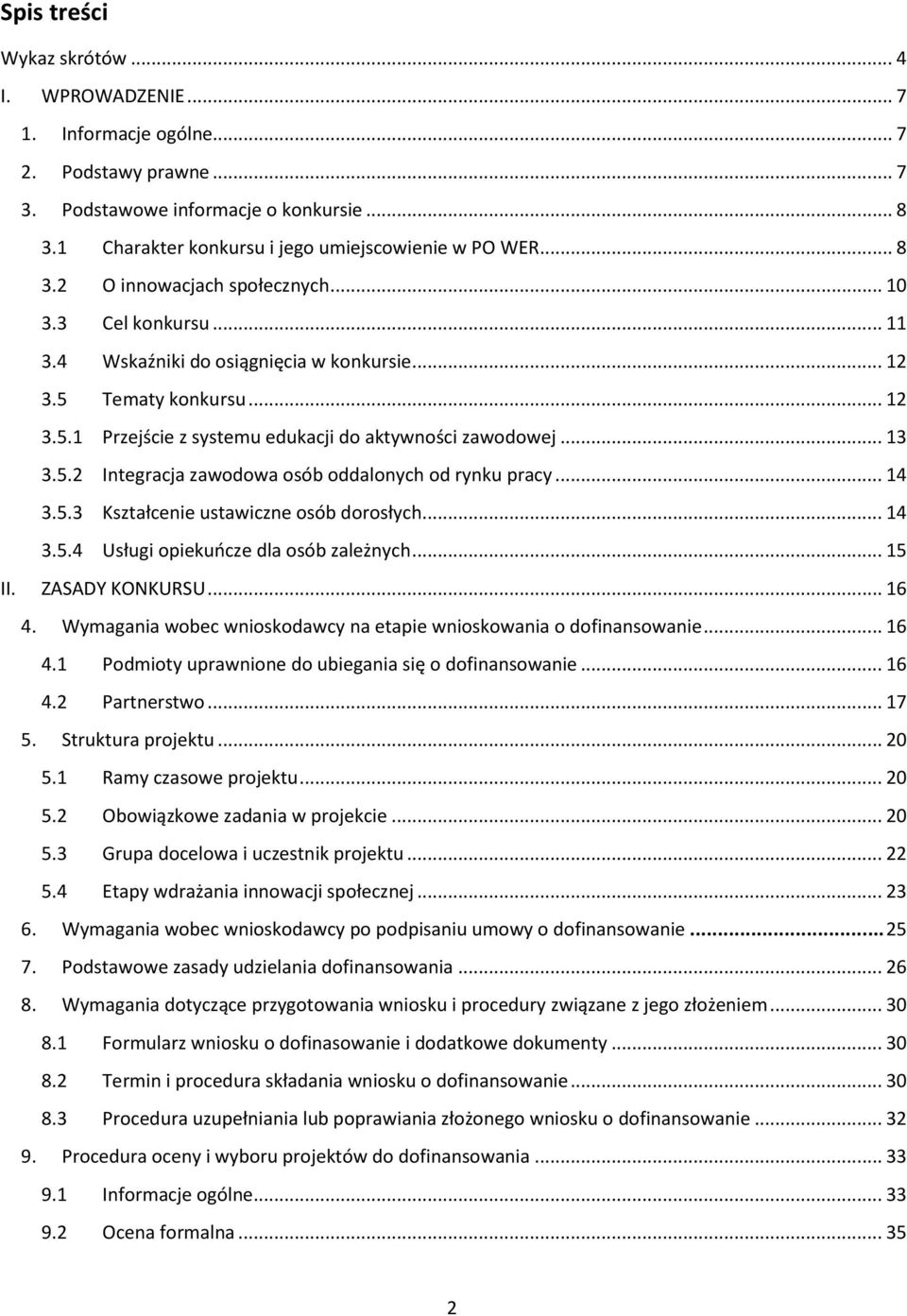 .. 13 3.5.2 Integracja zawodowa osób oddalonych od rynku pracy... 14 3.5.3 Kształcenie ustawiczne osób dorosłych... 14 3.5.4 Usługi opiekuńcze dla osób zależnych... 15 II. ZASADY KONKURSU... 16 4.