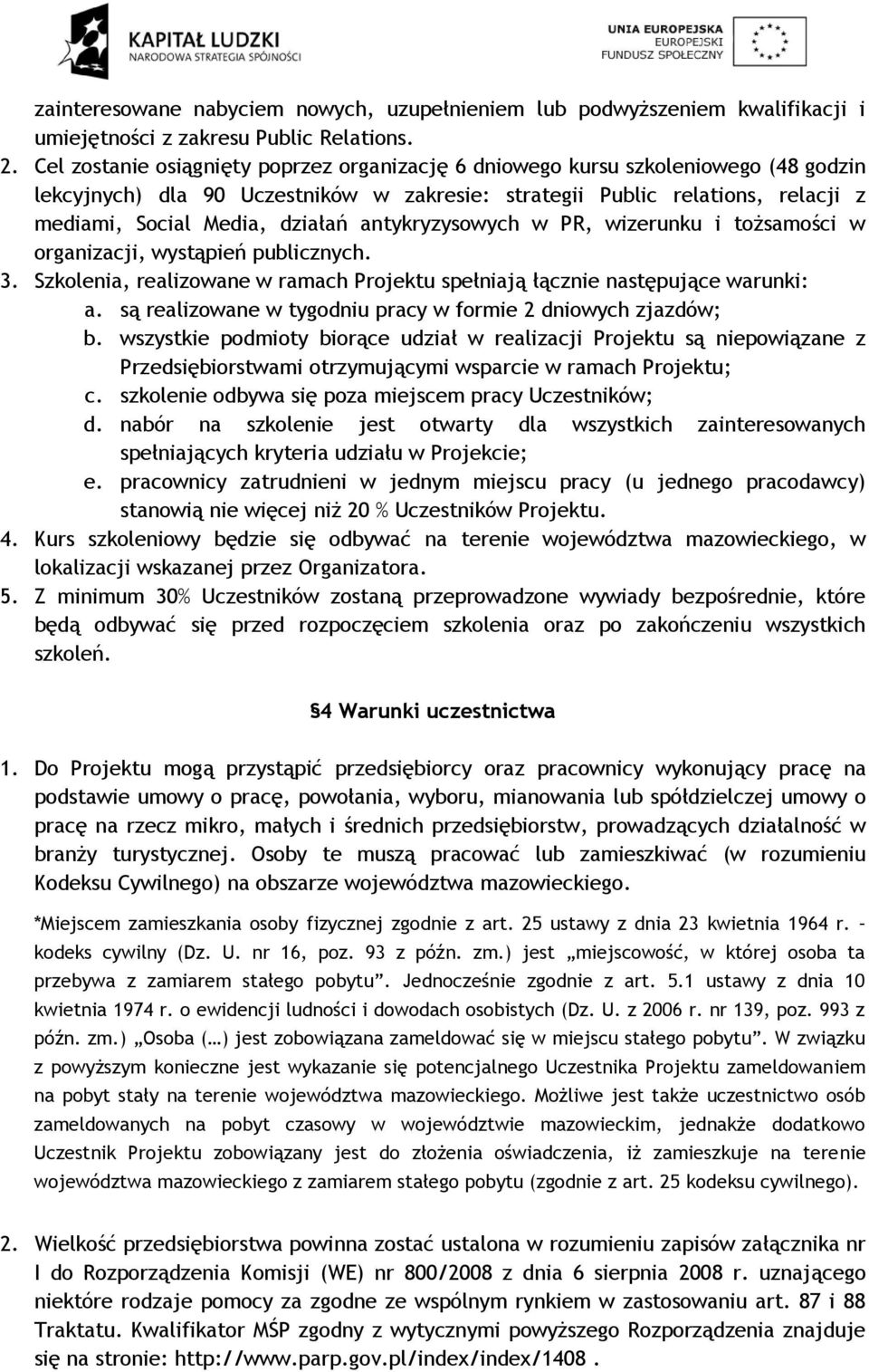 antykryzysowych w PR, wizerunku i tożsamości w organizacji, wystąpień publicznych. 3. Szkolenia, realizowane w ramach Projektu spełniają łącznie następujące warunki: a.