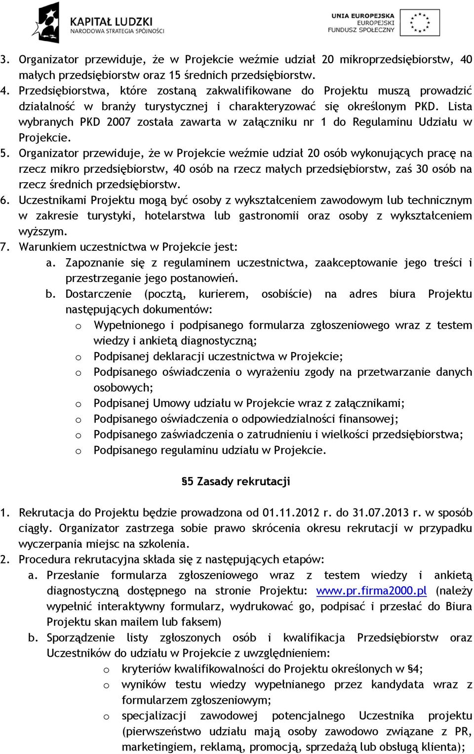 Przedsiębiorstwa, które zostaną zakwalifikowane do Projektu muszą prowadzić działalność w branży turystycznej i charakteryzować się określonym PKD.