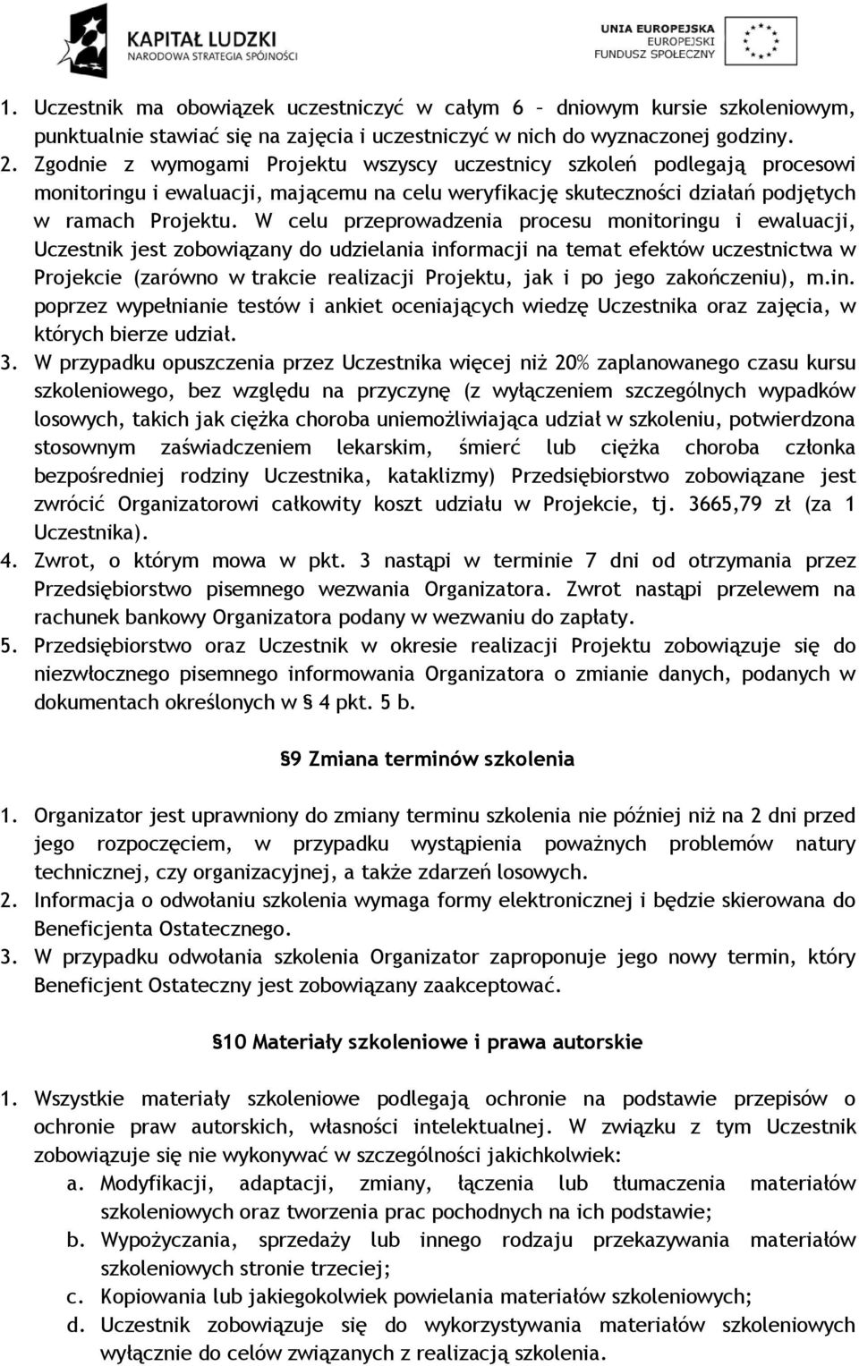 W celu przeprowadzenia procesu monitoringu i ewaluacji, Uczestnik jest zobowiązany do udzielania informacji na temat efektów uczestnictwa w Projekcie (zarówno w trakcie realizacji Projektu, jak i po