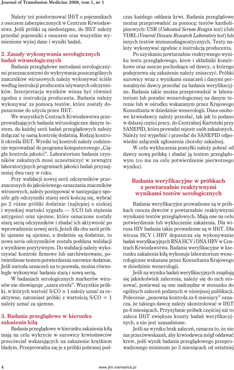 Zasady wykonywania serologicznych badań wirusologicznych Badania przeglądowe metodami serologicznymi przeznaczonymi do wykrywania poszczególnych znaczników wirusowych należy wykonywać ściśle według