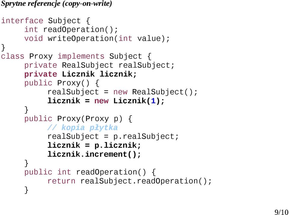 realsubject = new RealSubject(); licznik = new Licznik(1); public Proxy(Proxy p) { // kopia płytka realsubject =