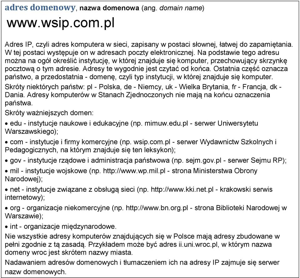 Adresy te wygodnie jest czytać od końca. Ostatnia część oznacza państwo, a przedostatnia - domenę, czyli typ instytucji, w której znajduje się komputer.