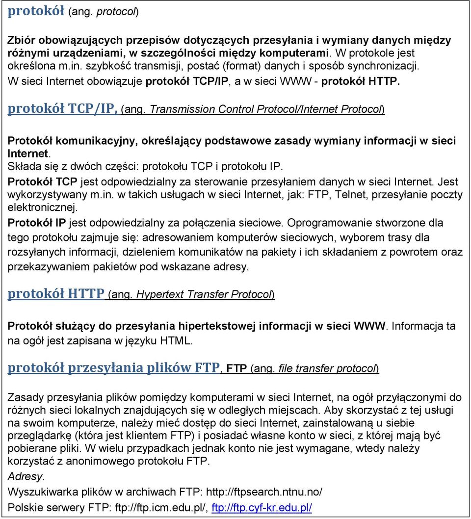 Transmission Control Protocol/Internet Protocol) Protokół komunikacyjny, określający podstawowe zasady wymiany informacji w sieci Internet. Składa się z dwóch części: protokołu TCP i protokołu IP.