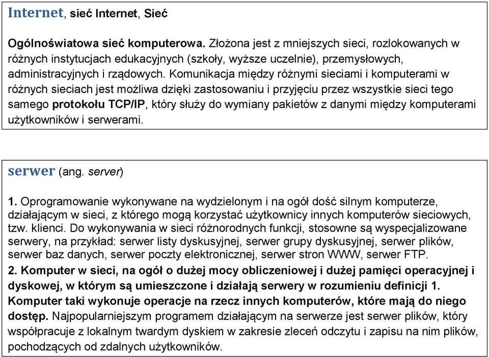 Komunikacja między różnymi sieciami i komputerami w różnych sieciach jest możliwa dzięki zastosowaniu i przyjęciu przez wszystkie sieci tego samego protokołu TCP/IP, który służy do wymiany pakietów z