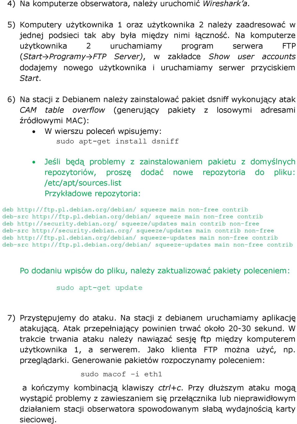 6) Na stacji z Debianem należy zainstalować pakiet dsniff wykonujący atak CAM table overflow (generujący pakiety z losowymi adresami źródłowymi MAC): W wierszu poleceń wpisujemy: sudo apt-get install